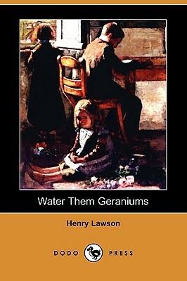 Water Them Geraniums (Dodo Press) by Henry Lawson