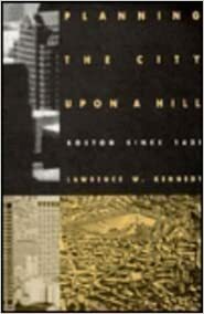 Planning the City Upon a Hill: Boston Since 1630 by Lawrence W. Kennedy