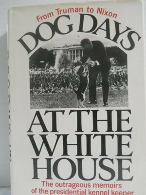 Dog Days At The White House: The Outrageous Memoirs of the Presidential Kennel Keeper by Traphes Bryant, Frances Spatz Leighton