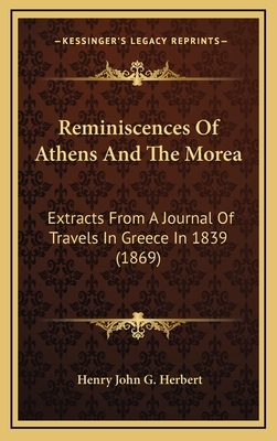 Reminiscences of Athens and the Morea: Extracts from a Journal of Travels in Greece in 1839 by George Edward Stanhope Molyneux Herbert, Henry John George Herbert