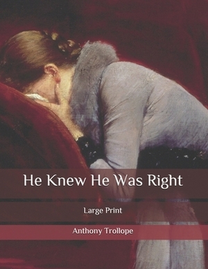 He Knew He Was Right: Large Print by Anthony Trollope