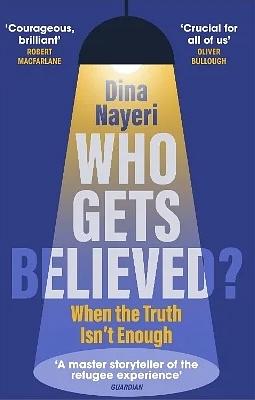 Who Gets Believed?: When the Truth Isn't Enough by Dina Nayeri