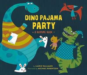 Dino Pajama Party: A Bedtime Book by Laurie Wallmark, Michael Robertson