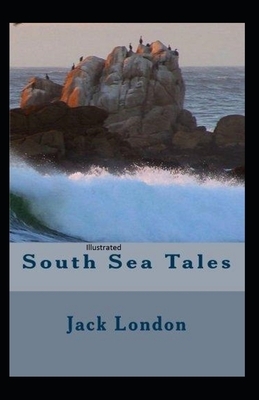 South Sea Tales Illustrated by Jack London