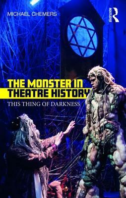 The Monster in Theatre History: This Thing of Darkness by Michael Chemers
