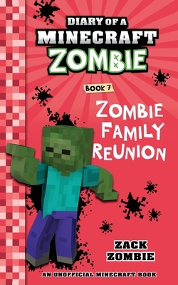 Diary of a Minecraft Zombie Book 7: Zombie Family Reunion by Zack Zombie