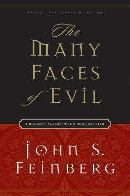 The Many Faces of Evil: Theological Systems and the Problems of Evil by John S. Feinberg