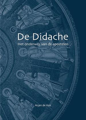 De Didache: Het onderwijs van de apostelen by Arjan De Kok