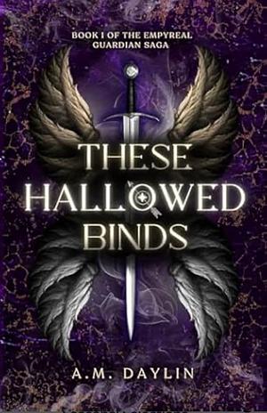 These Hallowed Binds by A. M. Daylin