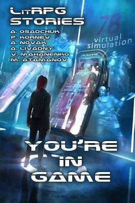 You're in Game!: (A Collection of LitRPG Stories) by Alexey Osadchuk, Michael Atamanov, Andrei Livadny