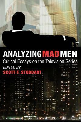 Analyzing Mad Men: Critical Essays on the Television Series by Scott F. Stoddart