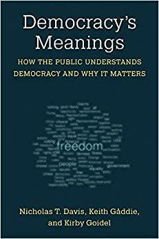 Democracy's Meanings: How the Public Understands Democracy and Why It Matters by Kirby Goidel, Keith Gaddie, Nicholas T. Davis