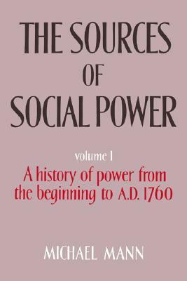 The Sources of Social Power: Volume 1, a History of Power from the Beginning to Ad 1760 by Michael Mann