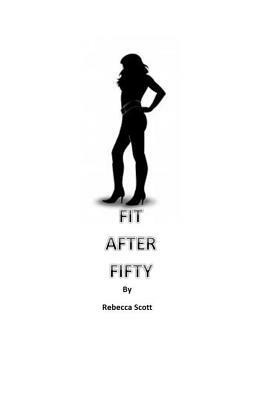 Fit After Fifty by Rebecca Scott