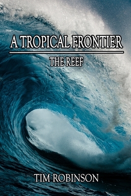 A Tropical Frontier: The Reef by Tim Robinson