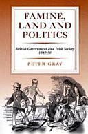 Famine, Land, and Politics: British Government and Irish Society, 1843-1850 by Peter Gray