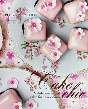 Cake Chic: Stylish Cookies and Cakes for All Occasions by Peggy Porschen, Peggy Porschen