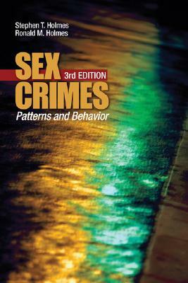 Sex Crimes: Patterns and Behavior by Stephen T. Holmes, Ronald M. Holmes