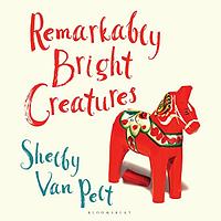 Remarkably Bright Creatures by Shelby Van Pelt