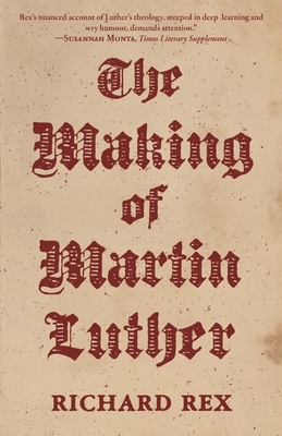 The Making of Martin Luther by Richard Rex