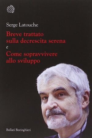 Breve trattato sulla decrescita serena-Come sopravvivere allo sviluppo by Serge Latouche