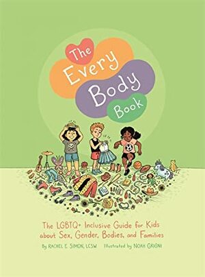 The Every Body Book: The Lgbtq+ Inclusive Guide for Kids about Sex, Gender, Bodies, and Families by Noah Grigni, Rachel E Simon
