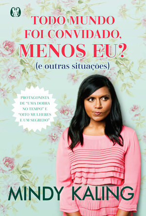 Todo Mundo Foi Convidado, Menos Eu? (E Outras Situações) by Mindy Kaling