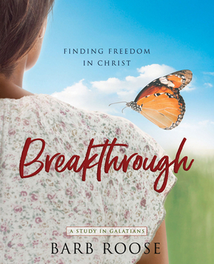 Breakthrough - Women's Bible Study Participant Workbook: Finding Freedom in Christ by Barb Roose