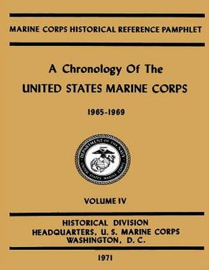 A Chronology of the United States Marine Corps: 1965 - 1969: Volume IV by Gabrielle M. Neufeld, U. S. Marine Corps