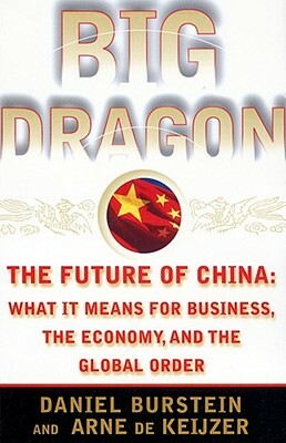 Big Dragon: The Future of China: What It Means for Business, the Economy, and the Global Order by Arne de Keijzer, Daniel Burstein