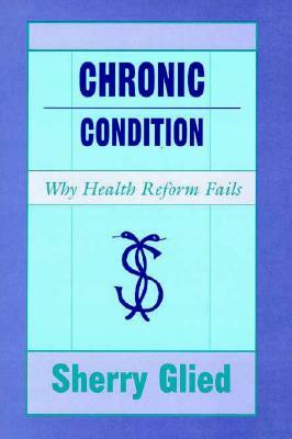 Chronic Condition: Why Health Reform Fails by Sherry Glied