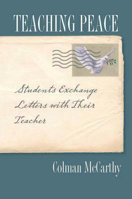 Teaching Peace: Students Exchange Letters with Their Teacher by Colman McCarthy
