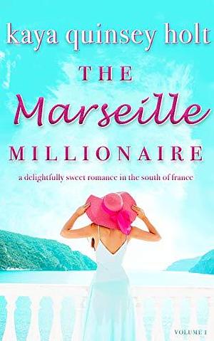 The Marseille Millionaire: A delightfully sweet romance in the South of France by Kaya Quinsey Holt, Kaya Quinsey Holt