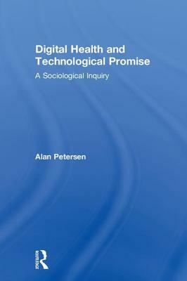Digital Health and Technological Promise: A Sociological Inquiry by Alan Petersen