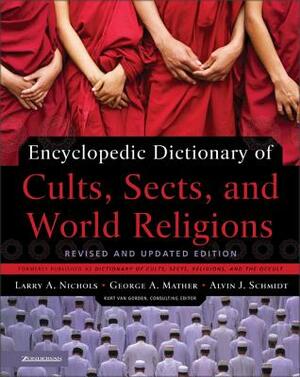 Encyclopedic Dictionary of Cults, Sects, and World Religions by Alvin J. Schmidt, George Mather, Larry a. Nichols