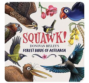 Squawk!: Donovan Bixley's Forest Birds of Aotearoa by Donovan Bixley