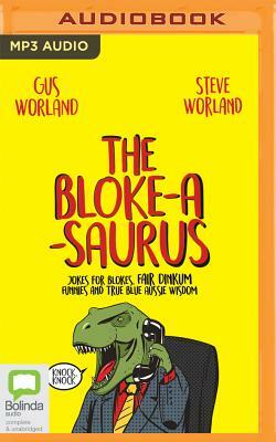 The Bloke-A-Saurus: Jokes for Blokes, Fair Dinkum Funnies and True Blue Aussie Wisdom by Steve Worland, Gus Worland