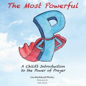 The Most Powerful P: A Child's Introduction to the Power of Prayer by Lisa Burkhardt Worley M. T. S.