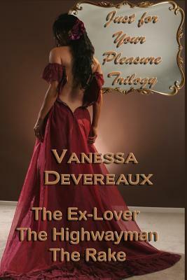 Just For Your Pleasure Trilogy: The Ex Lover, The Highwayman, The Rake by Vanessa Devereaux
