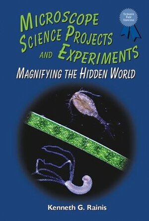 Microscope Science Projects And Experiments: Magnifying The Hidden World by Kenneth G. Rainis