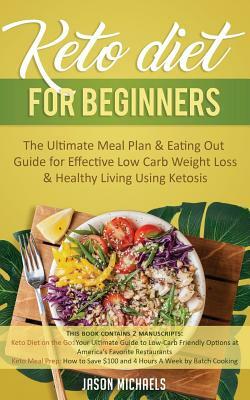 Keto Diet for Beginners: The Ultimate Meal Plan & Eating Out Guide for Effective Low Carb Weight Loss & Healthy Living Using Ketosis by Jason Michaels
