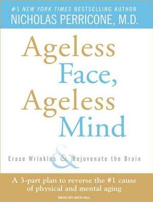 Ageless Face, Ageless Mind: Erase Wrinkles & Rejuvenate the Brain by Nicholas Perricone