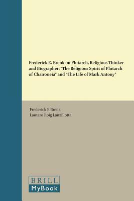 Frederick E. Brenk on Plutarch, Religious Thinker and Biographer: "the Religious Spirit of Plutarch of Chaironeia" and "the Life of Mark Antony" by Frederick Brenk