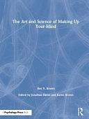 The Art and Science of Making Up Your Mind by Karen Brown, Jonathan Baron