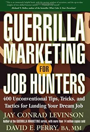 Guerrilla Marketing for Job Hunters: 400 Unconventional Tips, Tricks, and Tactics for Landing Your Dream Job by Jay Conrad Levinson, David E. Perry