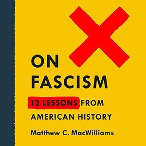 On Fascism: 12 Lessons From American History by Kevin Stillwell, Matthew C. Macwilliams