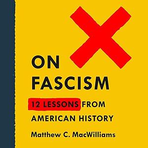 On Fascism: 12 Lessons From American History by Matthew C. Macwilliams, Kevin Stillwell