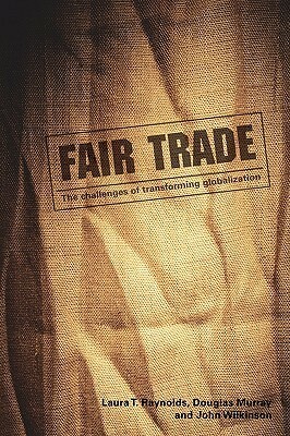 Fair Trade: The Challenges of Transforming Globalization by John Wilkinson, Laura T. Raynolds, Douglas L. Murray