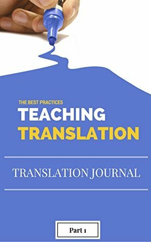 Best Practices in Teaching Translation Part 1: Compilation of the best articles written on Teaching Translation and submitted to translationjournal.net (Articles from Translation Journal Book 3) by Karen Hodgson