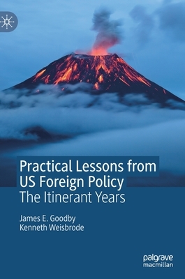 Practical Lessons from Us Foreign Policy: The Itinerant Years by Kenneth Weisbrode, James E. Goodby
